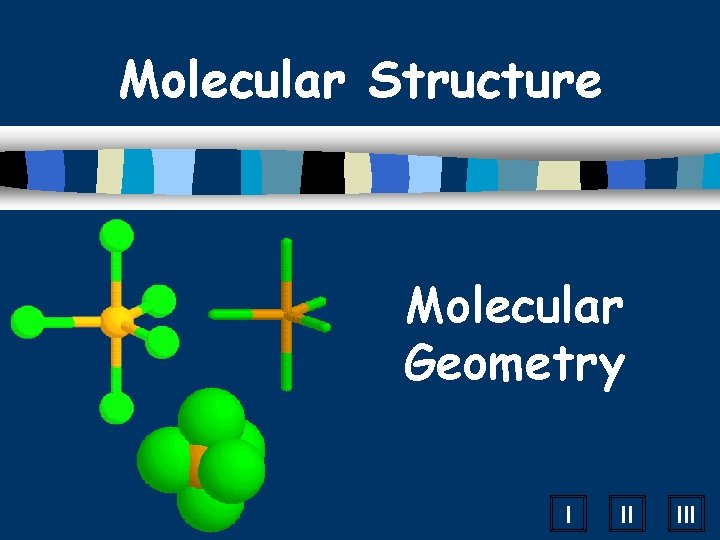 Molecular Structure Molecular Geometry I II III 
