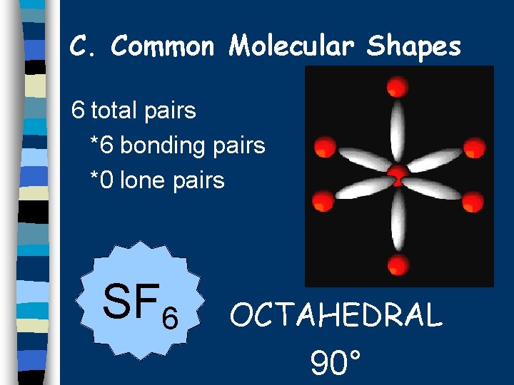 C. Common Molecular Shapes 6 total pairs *6 bonding pairs *0 lone pairs SF