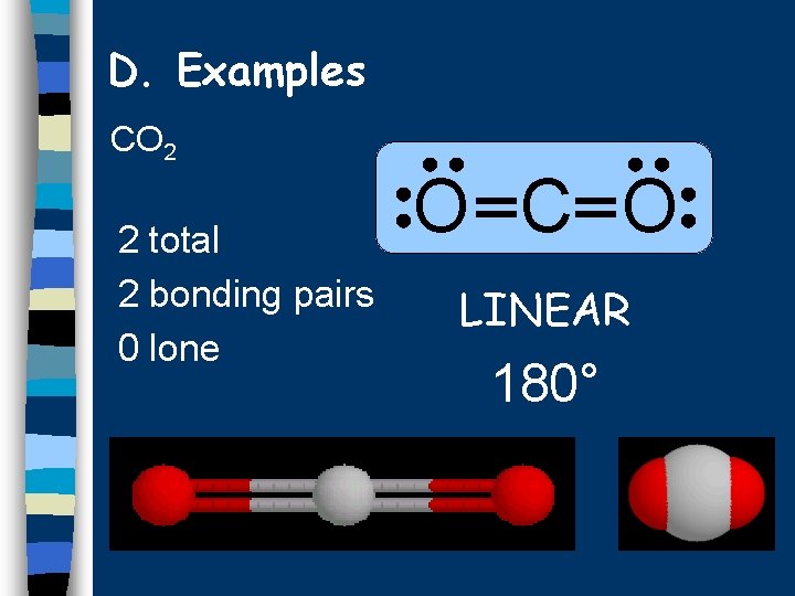 D. Examples CO 2 2 total 2 bonding pairs 0 lone O C O
