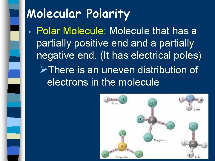 Molecular Polarity • Polar Molecule: Molecule that has a partially positive end a partially