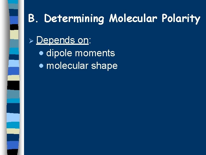 B. Determining Molecular Polarity Ø Depends on: · dipole moments · molecular shape 
