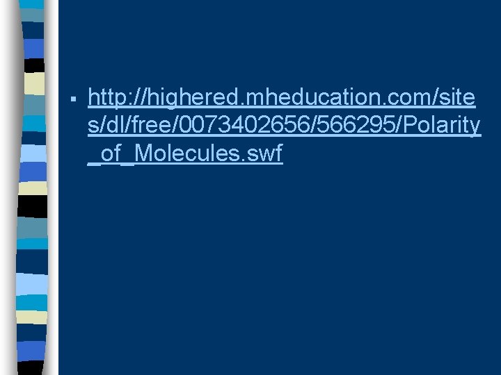 § http: //highered. mheducation. com/site s/dl/free/0073402656/566295/Polarity _of_Molecules. swf 