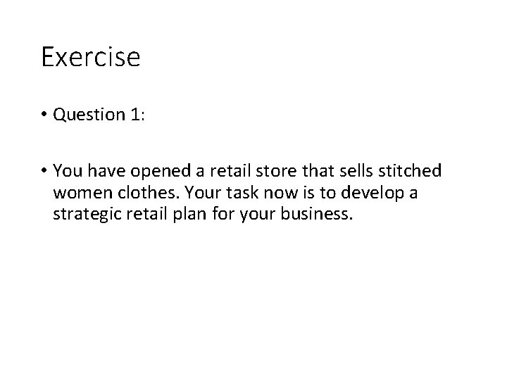 Exercise • Question 1: • You have opened a retail store that sells stitched