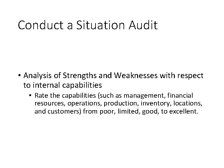 Conduct a Situation Audit • Analysis of Strengths and Weaknesses with respect to internal
