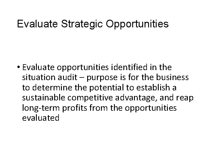 Evaluate Strategic Opportunities • Evaluate opportunities identified in the situation audit – purpose is