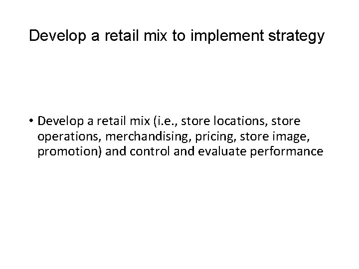 Develop a retail mix to implement strategy • Develop a retail mix (i. e.