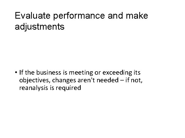 Evaluate performance and make adjustments • If the business is meeting or exceeding its