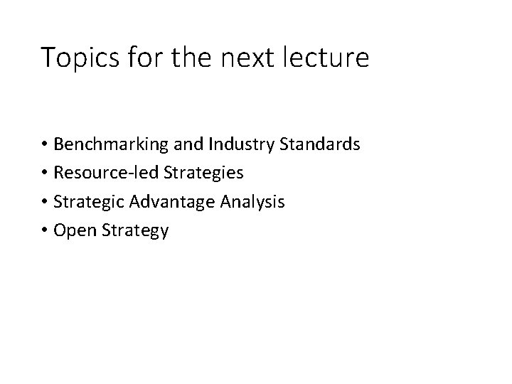 Topics for the next lecture • Benchmarking and Industry Standards • Resource-led Strategies •