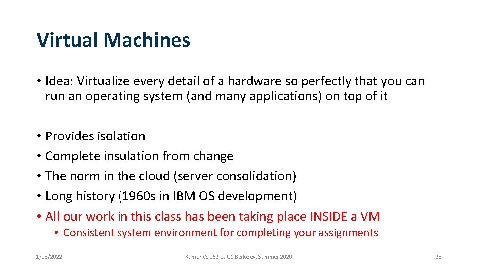 Virtual Machines • Idea: Virtualize every detail of a hardware so perfectly that you