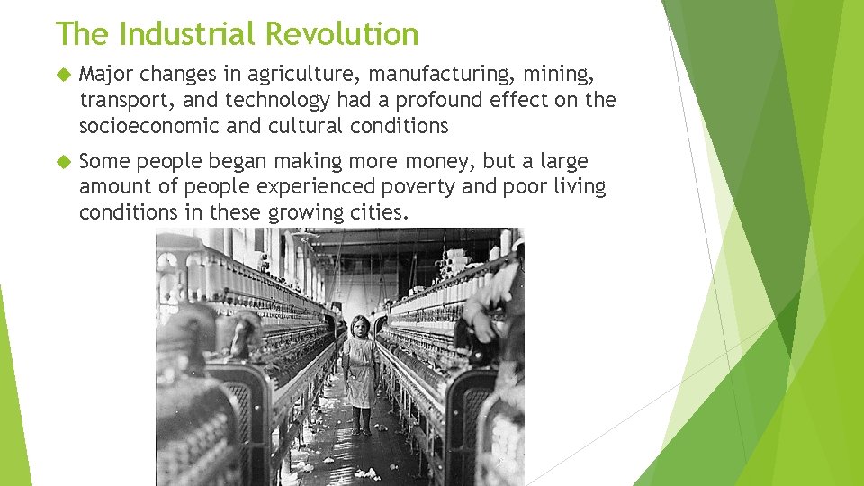 The Industrial Revolution Major changes in agriculture, manufacturing, mining, transport, and technology had a