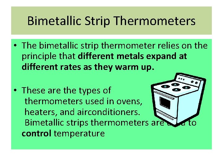 Bimetallic Strip Thermometers • The bimetallic strip thermometer relies on the principle that different