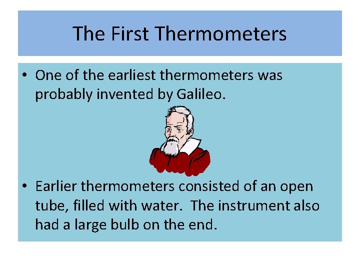 The First Thermometers • One of the earliest thermometers was probably invented by Galileo.