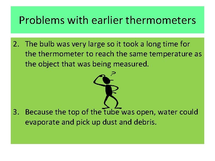 Problems with earlier thermometers 2. The bulb was very large so it took a