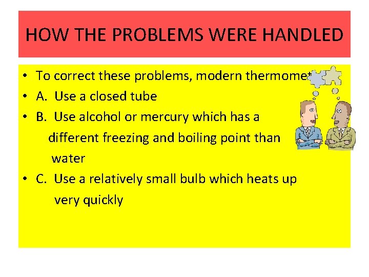 HOW THE PROBLEMS WERE HANDLED • To correct these problems, modern thermometers: • A.