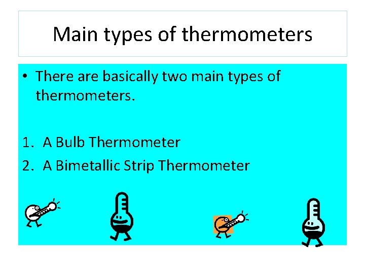 Main types of thermometers • There are basically two main types of thermometers. 1.