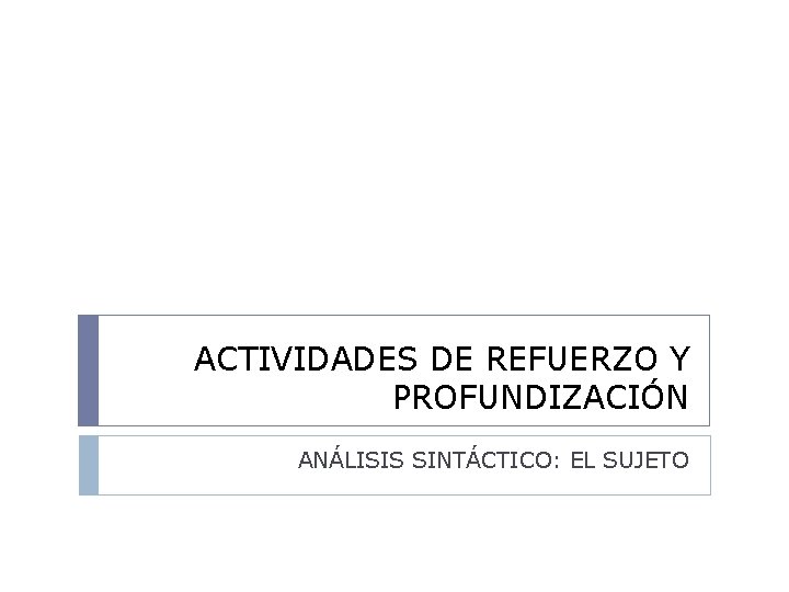 ACTIVIDADES DE REFUERZO Y PROFUNDIZACIÓN ANÁLISIS SINTÁCTICO: EL SUJETO 