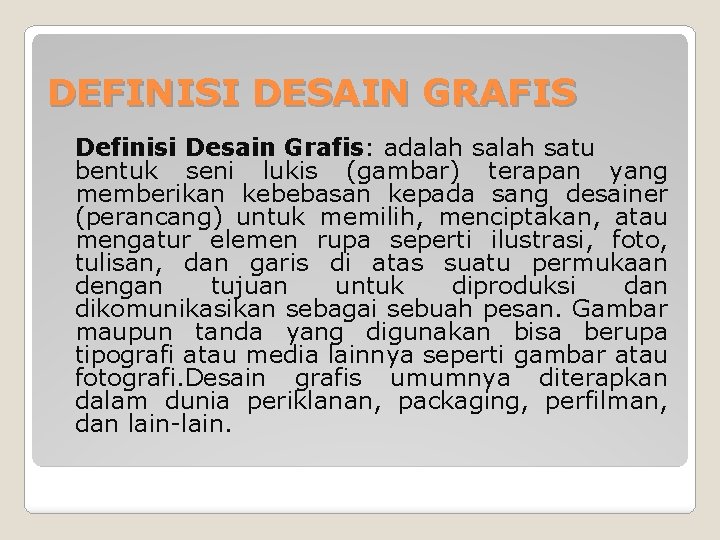 DEFINISI DESAIN GRAFIS Definisi Desain Grafis: adalah satu bentuk seni lukis (gambar) terapan yang