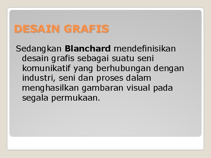 DESAIN GRAFIS Sedangkan Blanchard mendefinisikan desain grafis sebagai suatu seni komunikatif yang berhubungan dengan