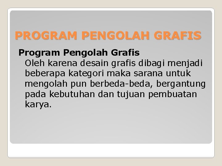 PROGRAM PENGOLAH GRAFIS Program Pengolah Grafis Oleh karena desain grafis dibagi menjadi beberapa kategori