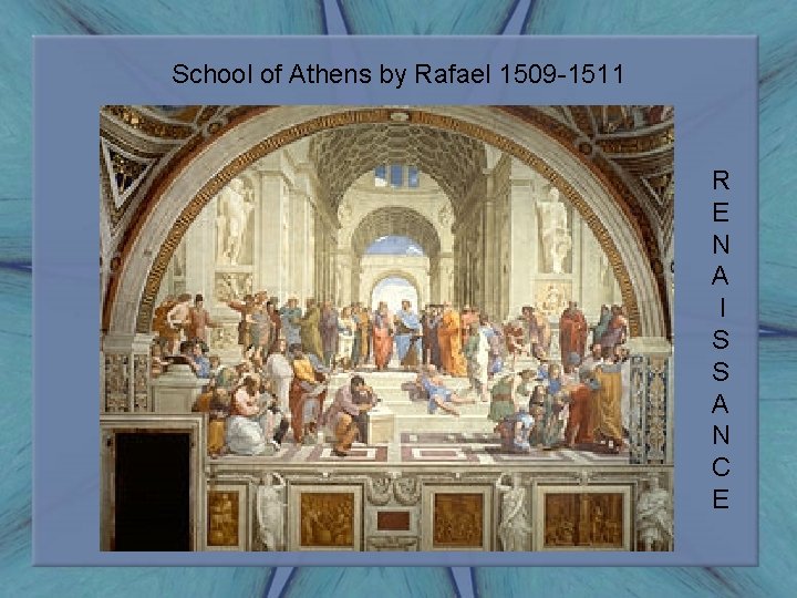 School of Athens by Rafael 1509 -1511 R E N A I S S