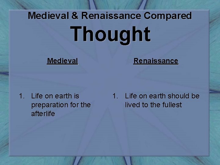 Medieval & Renaissance Compared Thought Medieval 1. Life on earth is preparation for the