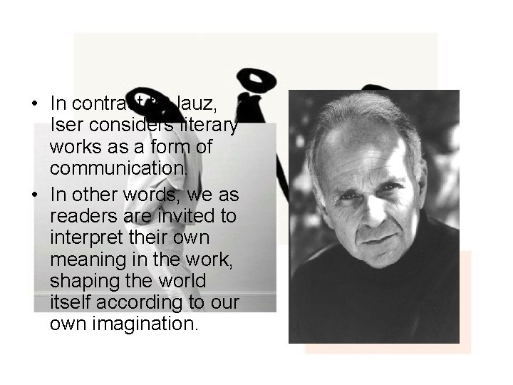  • In contrast to Jauz, Iser considers literary works as a form of