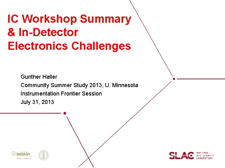 IC Workshop Summary & In-Detector Electronics Challenges Gunther Haller Community Summer Study 2013, U.