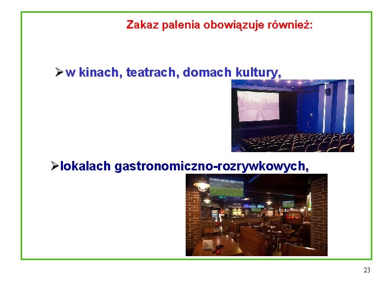 Zakaz palenia obowiązuje również: Ø w kinach, teatrach, domach kultury, Ølokalach gastronomiczno-rozrywkowych, 23 