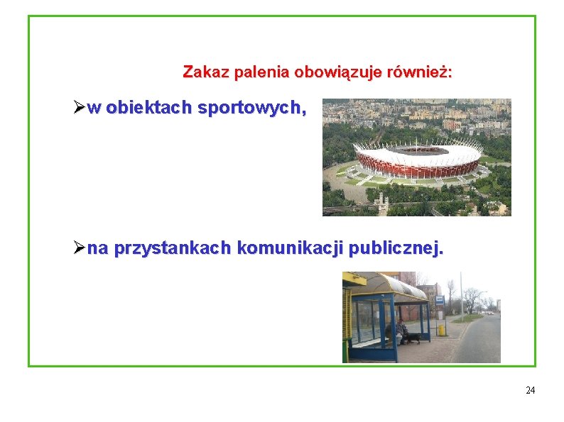 Zakaz palenia obowiązuje również: Øw obiektach sportowych, Øna przystankach komunikacji publicznej. 24 