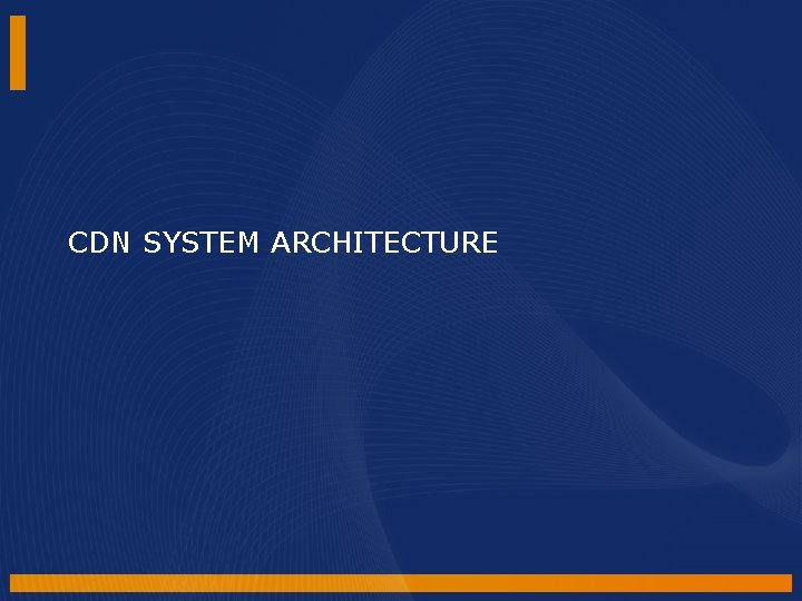 CDN SYSTEM ARCHITECTURE CDN SYSTEM ARCHITECTURE