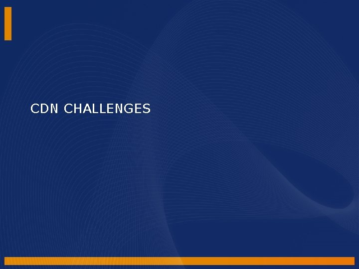 CDN CHALLENGES CDN CHALLENGES