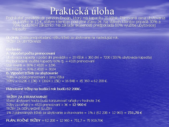 Praktická úloha Podnikateľ prevádzkuje penzión Encián, ktorý má kapacitu 20 lôžok. Plánovaná cena ubytovania
