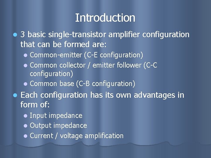 Introduction l 3 basic single-transistor amplifier configuration that can be formed are: Common-emitter (C-E