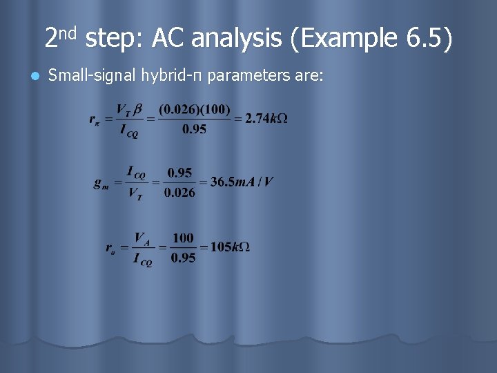 2 nd step: AC analysis (Example 6. 5) l Small-signal hybrid-π parameters are: 