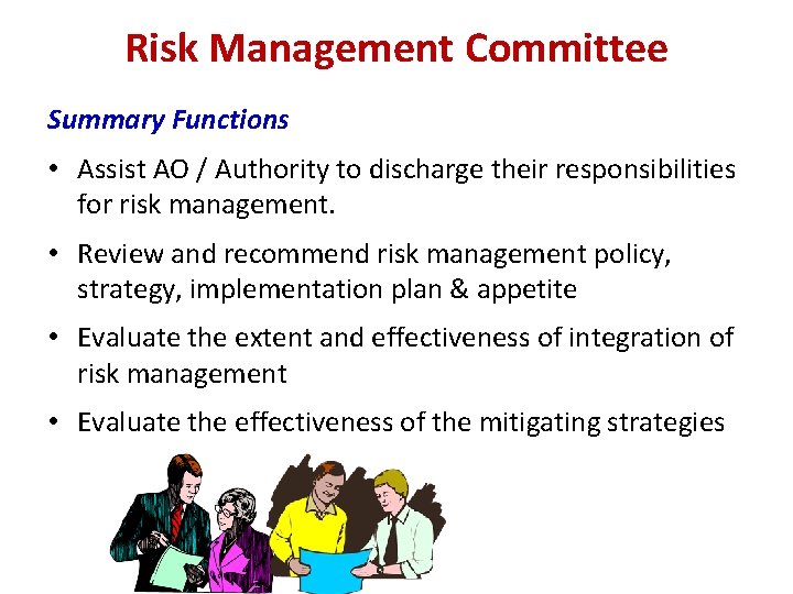Risk Management Committee Summary Functions • Assist AO / Authority to discharge their responsibilities