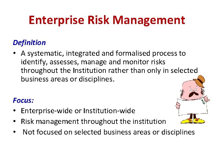 Enterprise Risk Management Definition • A systematic, integrated and formalised process to identify, assesses,