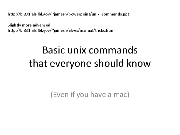 http: //bl 831. als. lbl. gov/~jamesh/powerpoint/unix_commands. ppt Slightly more advanced: http: //bl 831. als.