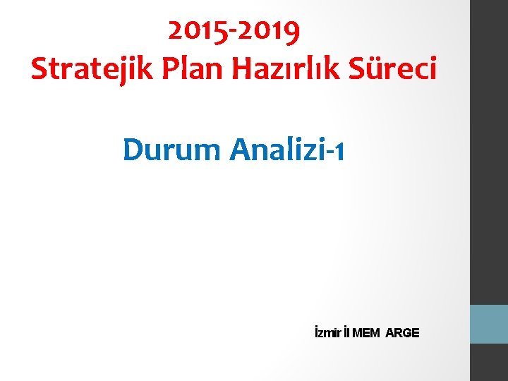 2015 -2019 Stratejik Plan Hazırlık Süreci Durum Analizi-1 İzmir İl MEM ARGE 