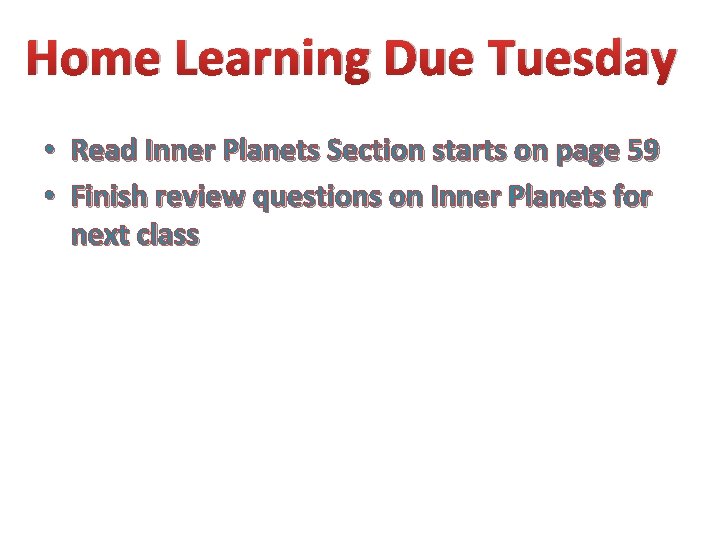 Home Learning Due Tuesday • Read Inner Planets Section starts on page 59 •