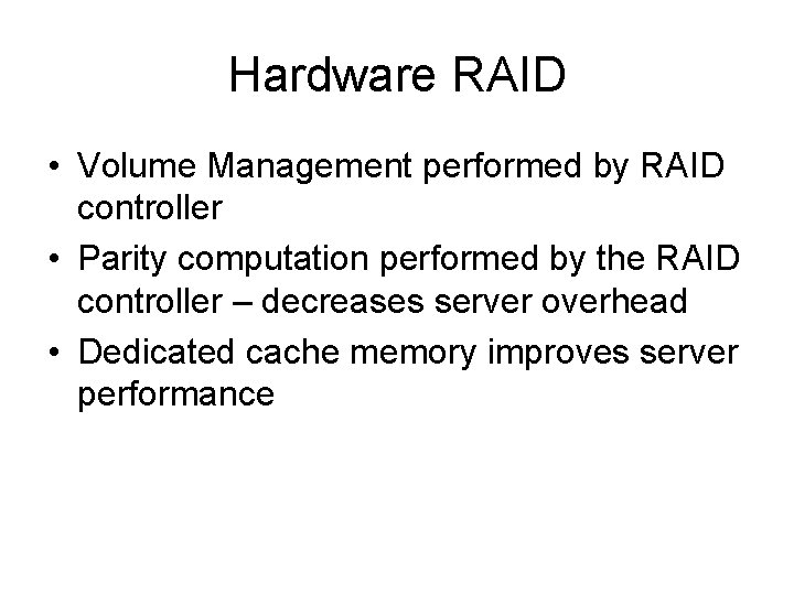 Hardware RAID • Volume Management performed by RAID controller • Parity computation performed by