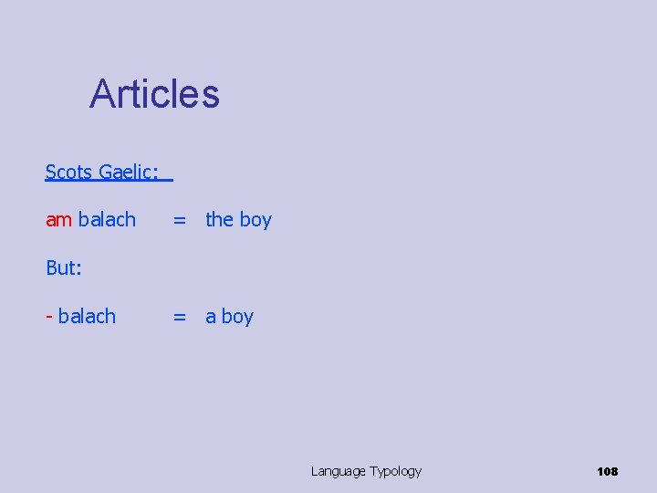 Articles Scots Gaelic: am balach = the boy But: - balach = a boy