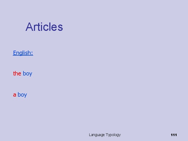 Articles English: the boy a boy Language Typology 111 