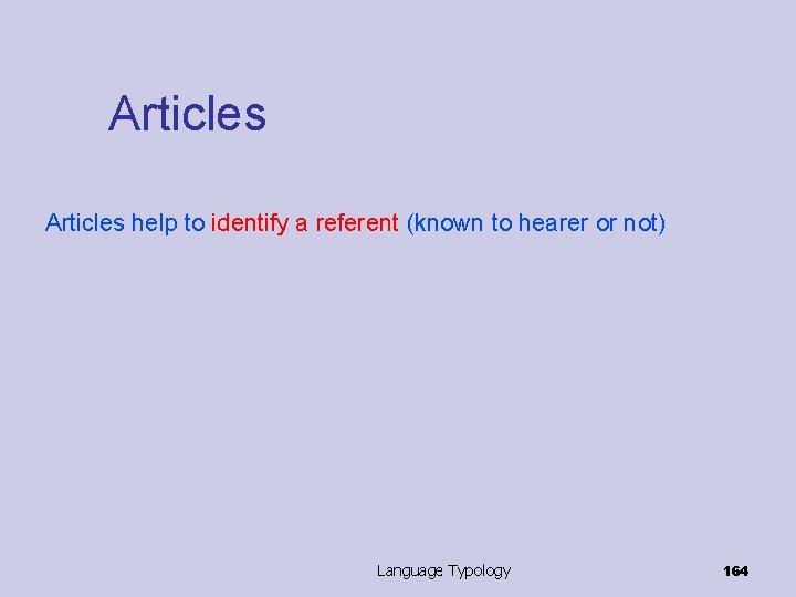 Articles help to identify a referent (known to hearer or not) Language Typology 164