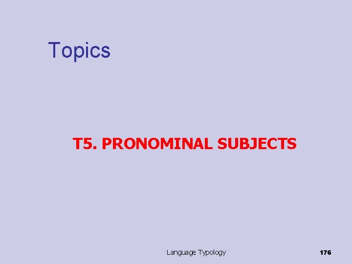 Topics T 5. PRONOMINAL SUBJECTS Language Typology 176 
