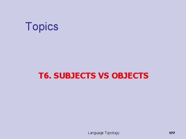 Topics T 6. SUBJECTS VS OBJECTS Language Typology 177 