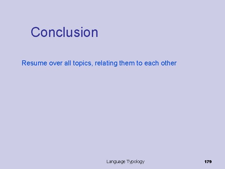 Conclusion Resume over all topics, relating them to each other Language Typology 179 