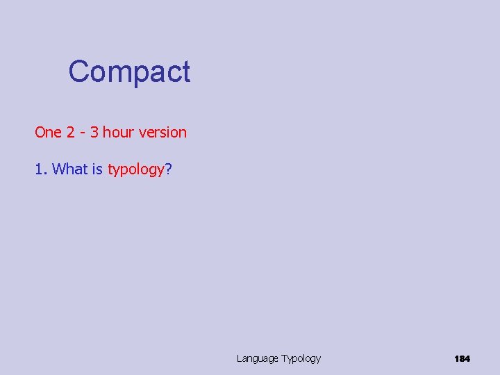 Compact One 2 - 3 hour version 1. What is typology? Language Typology 184