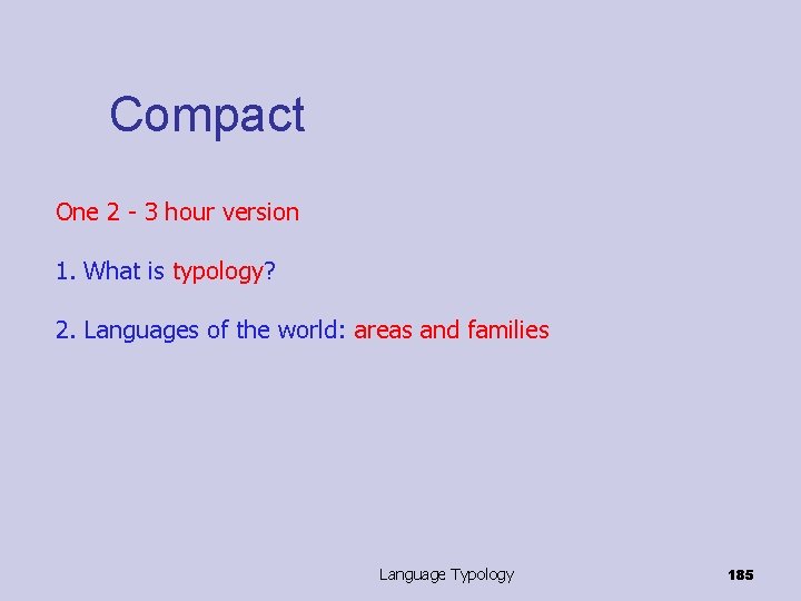 Compact One 2 - 3 hour version 1. What is typology? 2. Languages of