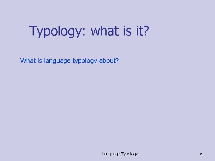 Typology: what is it? What is language typology about? Language Typology 2 