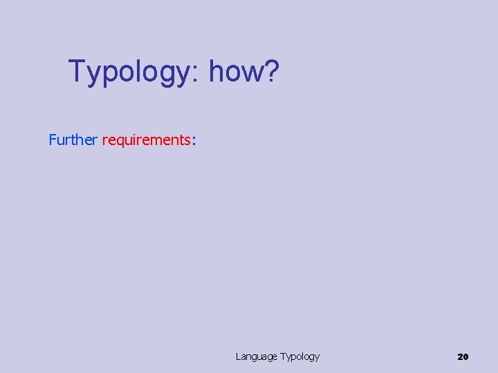 Typology: how? Further requirements: Language Typology 20 